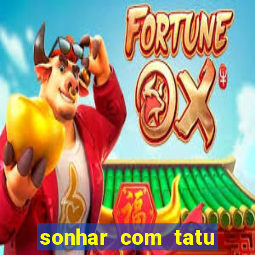 sonhar com tatu jogo do bicho